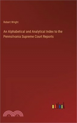 An Alphabetical and Analytical Index to the Pennsilvania Supreme Court Reports
