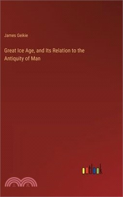 Great Ice Age, and Its Relation to the Antiquity of Man