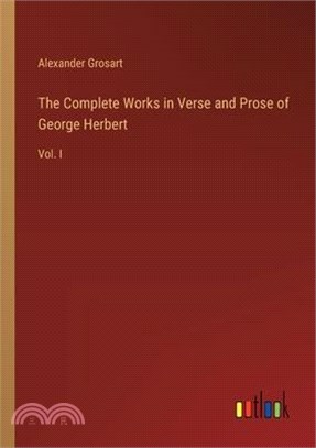 The Complete Works in Verse and Prose of George Herbert: Vol. I