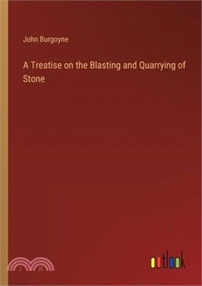 A Treatise on the Blasting and Quarrying of Stone