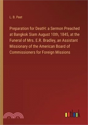 Preparation for DeatH: a Sermon Preached at Bangkok Siam August 10th, 1845, at the Funeral of Mrs. E.R. Bradley, an Assistant Missionary of t
