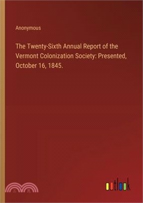 The Twenty-Sixth Annual Report of the Vermont Colonization Society: Presented, October 16, 1845.