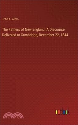 The Fathers of New England. A Discourse Delivered at Cambridge, December 22, 1844