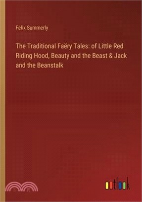 The Traditional Faëry Tales: of Little Red Riding Hood, Beauty and the Beast & Jack and the Beanstalk