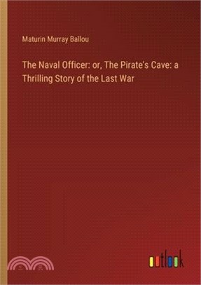 The Naval Officer: or, The Pirate's Cave: a Thrilling Story of the Last War