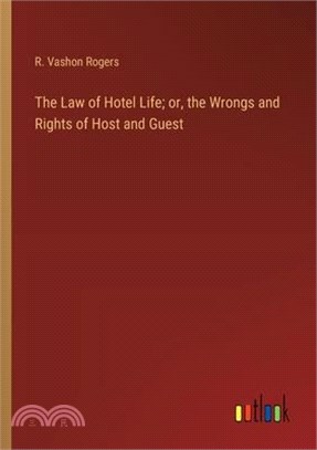 The Law of Hotel Life; or, the Wrongs and Rights of Host and Guest