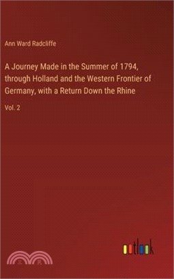A Journey Made in the Summer of 1794, through Holland and the Western Frontier of Germany, with a Return Down the Rhine: Vol. 2
