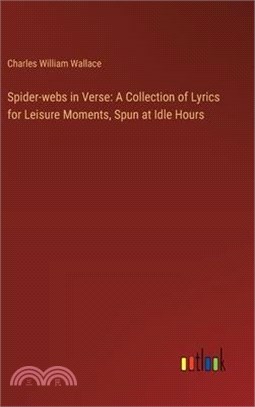 Spider-webs in Verse: A Collection of Lyrics for Leisure Moments, Spun at Idle Hours