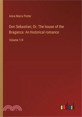 Don Sebastian; Or, The house of the Braganza: An historical romance: Volume 1/4