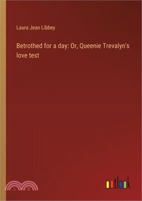 Betrothed for a day: Or, Queenie Trevalyn's love test