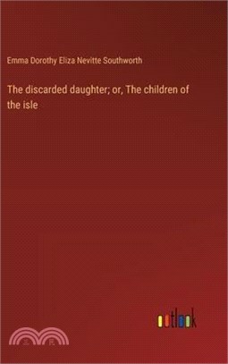 The discarded daughter; or, The children of the isle