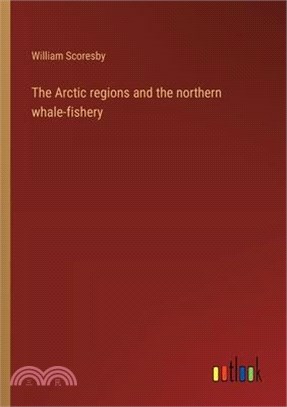 The Arctic regions and the northern whale-fishery