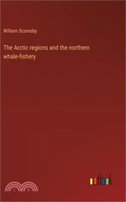 The Arctic regions and the northern whale-fishery