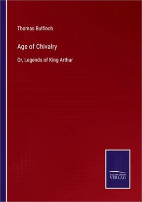 Age of Chivalry: Or, Legends of King Arthur