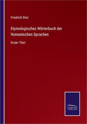 Etymologisches Wörterbuch der Romanischen Sprachen: Erster Theil
