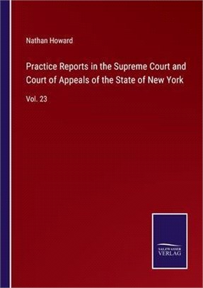 Practice Reports in the Supreme Court and Court of Appeals of the State of New York: Vol. 23