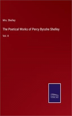 The Poetical Works of Percy Bysshe Shelley: Vol. II