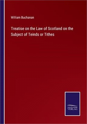 Treatise on the Law of Scotland on the Subject of Teinds or Tithes