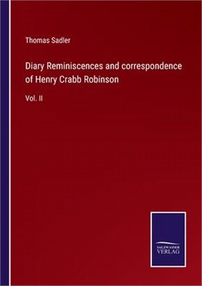 Diary Reminiscences and correspondence of Henry Crabb Robinson: Vol. II