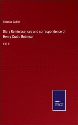 Diary Reminiscences and correspondence of Henry Crabb Robinson: Vol. II