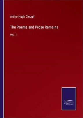 The Poems and Prose Remains: Vol. I