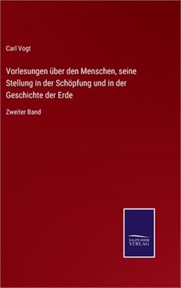 Vorlesungen über den Menschen, seine Stellung in der Schöpfung und in der Geschichte der Erde: Zweiter Band