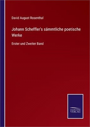 Johann Scheffler's sämmtliche poetische Werke: Erster und Zweiter Band