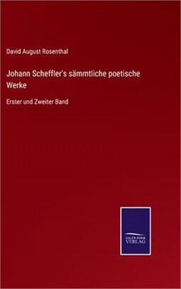 Johann Scheffler's sämmtliche poetische Werke: Erster und Zweiter Band
