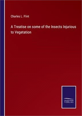 A Treatise on some of the Insects Injurious to Vegetation