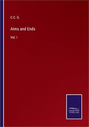 Aims and Ends: Vol. I