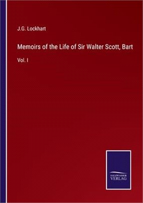 Memoirs of the Life of Sir Walter Scott, Bart: Vol. I