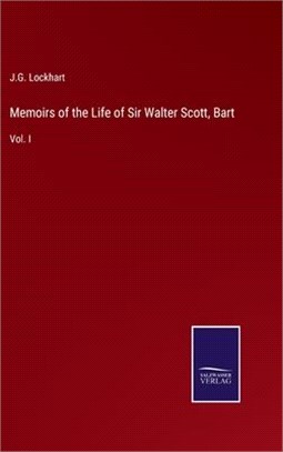 Memoirs of the Life of Sir Walter Scott, Bart: Vol. I