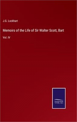 Memoirs of the Life of Sir Walter Scott, Bart: Vol. IV