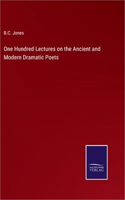 One Hundred Lectures on the Ancient and Modern Dramatic Poets