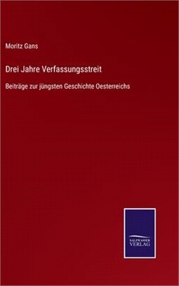 Drei Jahre Verfassungsstreit: Beiträge zur jüngsten Geschichte Oesterreichs