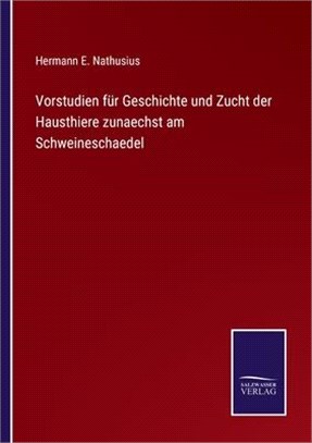 Vorstudien für Geschichte und Zucht der Hausthiere zunaechst am Schweineschaedel