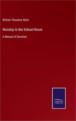 Worship In the School-Room: A Manual of Devotion