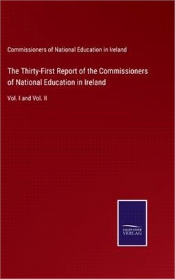 The Thirty-First Report of the Commissioners of National Education in Ireland: Vol. I and Vol. II
