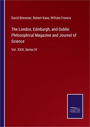 The London, Edinburgh, and Dublin Philosophical Magazine and Journal of Science: Vol. XXIX, Series IV