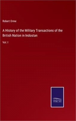 A History of the Military Transactions of the British Nation in Indostan: Vol. I