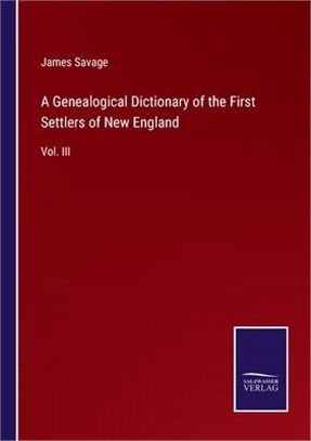 A Genealogical Dictionary of the First Settlers of New England: Vol. III