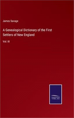 A Genealogical Dictionary of the First Settlers of New England: Vol. III