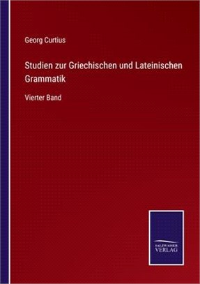 Studien zur Griechischen und Lateinischen Grammatik: Vierter Band