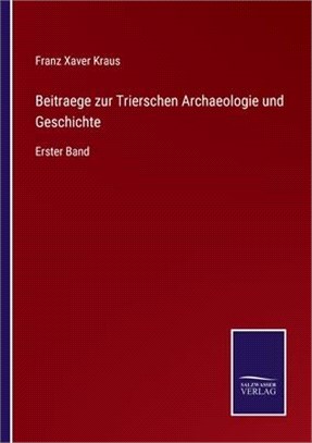 Beitraege zur Trierschen Archaeologie und Geschichte: Erster Band