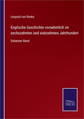 Englische Geschichte vornehmlich im sechszehnten und siebzehnten Jahrhundert: Siebenter Band