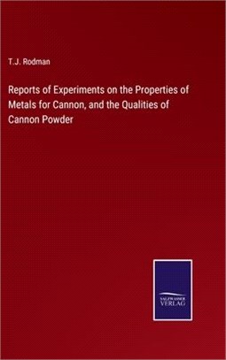 Reports of Experiments on the Properties of Metals for Cannon, and the Qualities of Cannon Powder