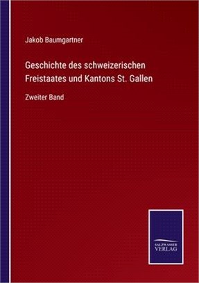 Geschichte des schweizerischen Freistaates und Kantons St. Gallen: Zweiter Band