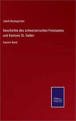 Geschichte des schweizerischen Freistaates und Kantons St. Gallen: Zweiter Band