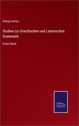 Studien zur Griechischen und Lateinischen Grammatik: Erster Band