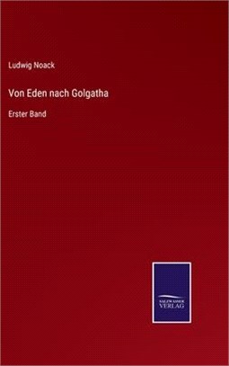 Von Eden nach Golgatha: Erster Band